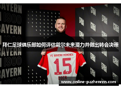 拜仁足球俱乐部如何评估戴尔未来潜力并做出转会决策