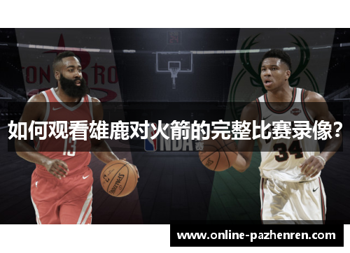 如何观看雄鹿对火箭的完整比赛录像？