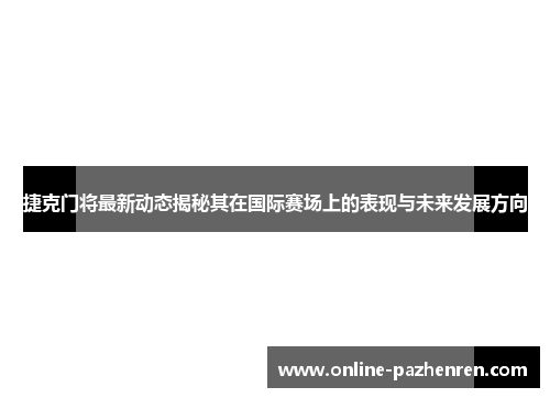 捷克门将最新动态揭秘其在国际赛场上的表现与未来发展方向