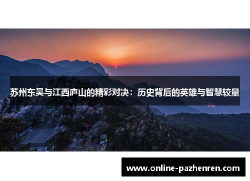 苏州东吴与江西庐山的精彩对决：历史背后的英雄与智慧较量