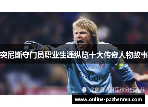 突尼斯守门员职业生涯纵览十大传奇人物故事