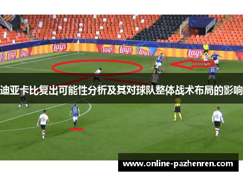 迪亚卡比复出可能性分析及其对球队整体战术布局的影响
