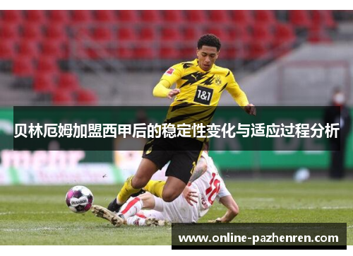 贝林厄姆加盟西甲后的稳定性变化与适应过程分析